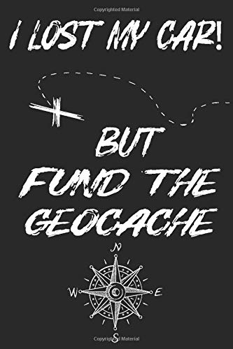I lost my car but fund the Geocache: Geocaching journal for treasures hunt lovers, diary of outdoor sports hobbies, composition notebook: Notebook, ... & organizer, gifts ideas for any occasion