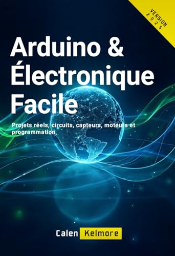Arduino & Électronique Facile: Projets réels, circuits, capteurs, moteurs et programmation.