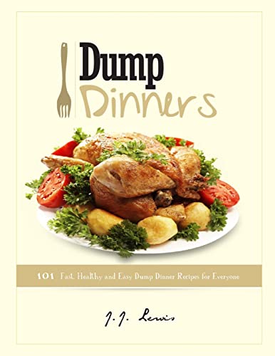 Dump Dinners: 101 Fast, Healthy and Easy Dump Dinner Recipes for Everyone