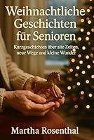 Weihnachtliche Geschichten für Senioren: Kurzgeschichten über alte Zeiten, neue Wege und kleine Wunder B0G2JTS87F Book Cover