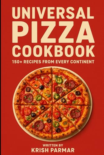 Universal Pizza Cookbook: 150+ Recipes from Every Continent Universal Pizza Cookbook: 150+ Recipes from Every Continent