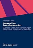 Kompendium Event-Organisation: Business- und Kulturveranstaltungen professionell planen und durchführen