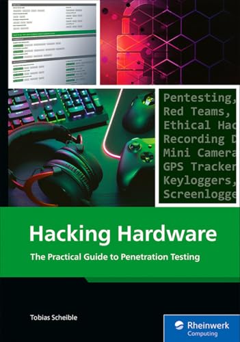 Hacking Hardware: The Practical Guide to Hands-On Hardware Pentesting, Red Team Tools, and Prevention for USB, Wi-Fi, Bluetooth, RFID (Rheinwerk Computing)