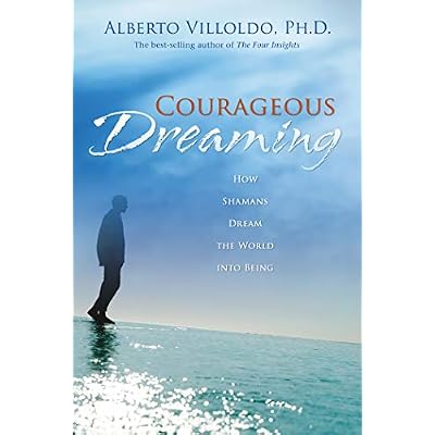Courageous Dreaming: How Shamans Dream the World into Being