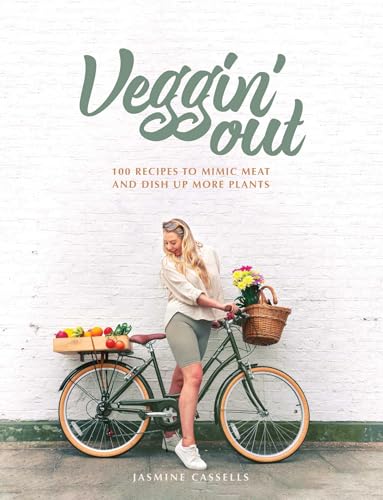 Veggin' Out: 100 Recipes to Mimic Meat and Dish Up More Plants