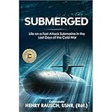 Submerged: Life on a Fast Attack Submarine in the Last Days of the Cold War