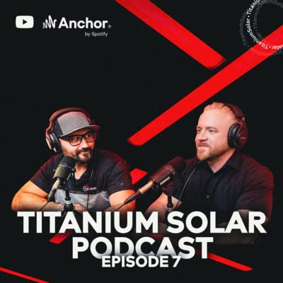Titanium Solar Podcast Episode 7