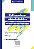 Fallsammlung Wirtschaftslehre/Wirtschaftsrechnen: Für Auszubildende in steuer- und wirtschaftsberatenden Berufen mit Lösungen (German Edition)