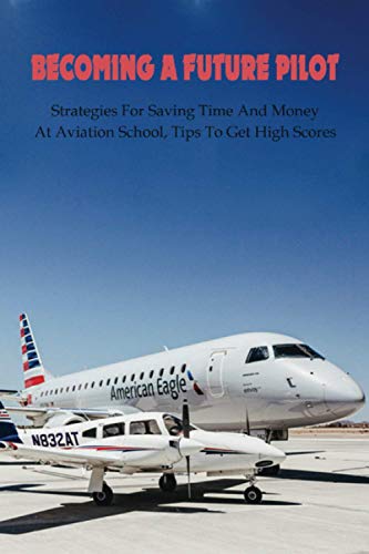 Becoming A Future Pilot: Strategies For Saving Time And Money