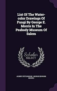 List of the Water-Color Drawings of Fungi by George E. Morris in the Peabody Museum of Salem