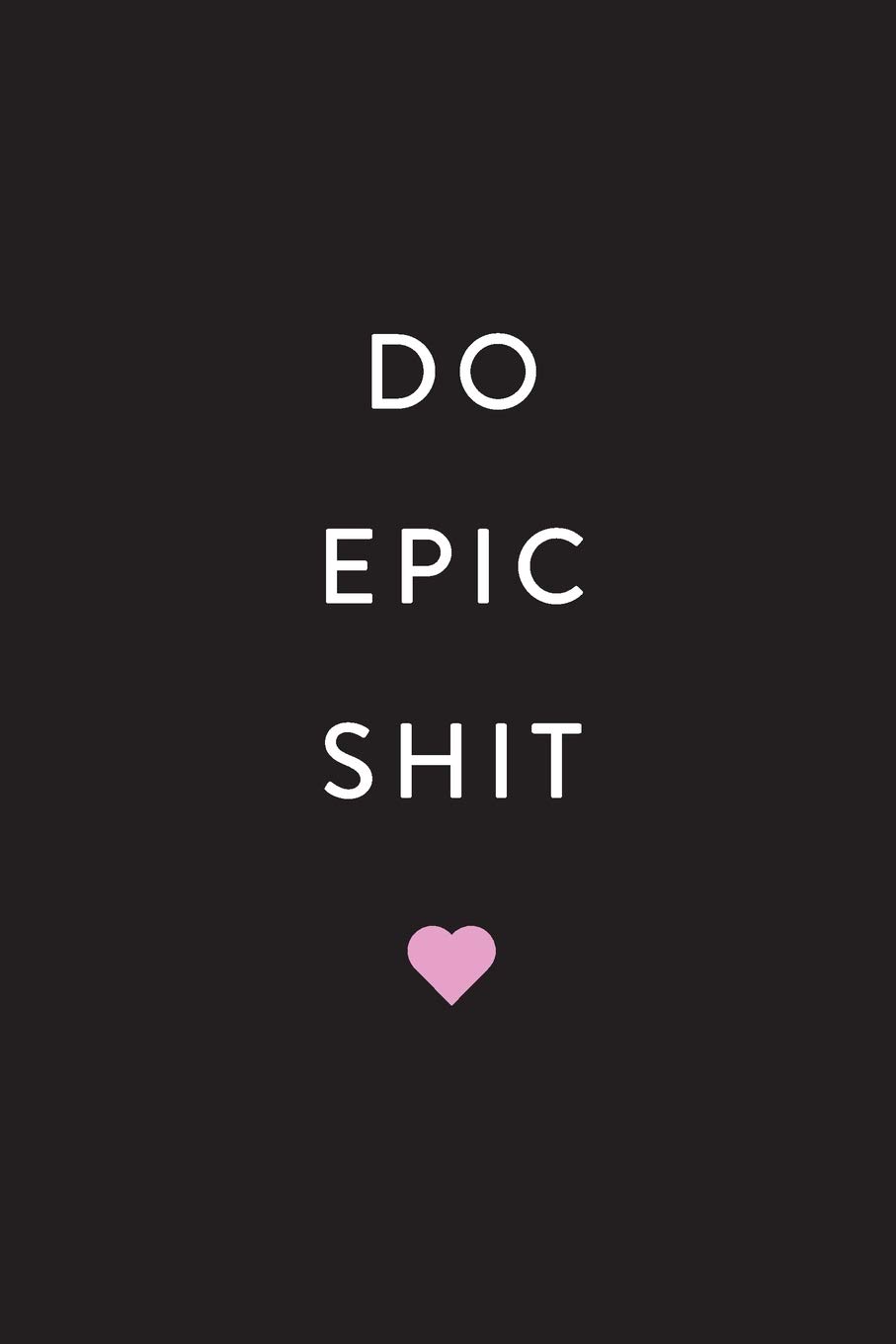 Inspirational Notebook: Do Epic Shit!