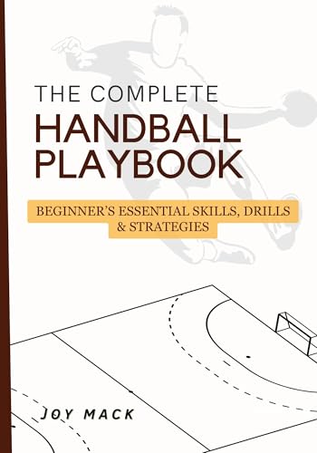 THE COMPLETE HANDBALL PLAYBOOK: Beginner’s Essential Skills, Drills & Strategies