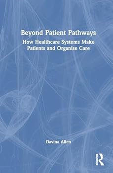 Hardcover Beyond Patient Pathways: How Healthcare Systems Make Patients and Organise Care Book