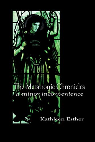 The Metatronic Chronicles: Book I: a Minor Inconvenience