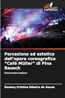 Percezione ed estetica dell'opera coreografica "Café Müller" di Pina Bausch 6209276156 Book Cover