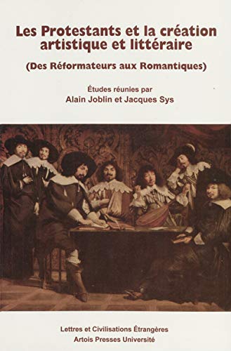 Télécharger Les Protestants et la création artistique et littéraire: (Des Réformateurs aux Romantiques) livre En ligne