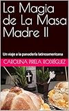 La Magia de La Masa Madre II: Un viaje a la panadería latinoamericana