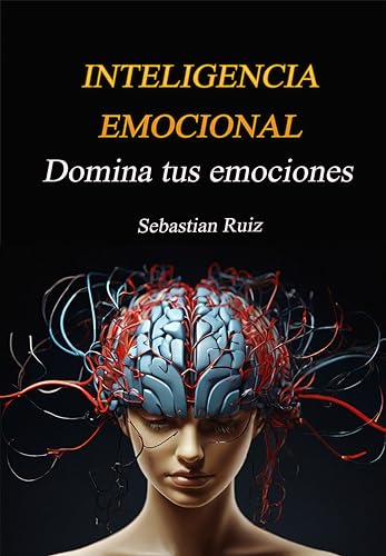 Inteligencia Emocional: Domina Tus Emociones Inteligencia Emocional: Domina Tus Emociones