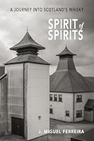 SPIRIT OF SPIRITS: A JOURNEY INTO SCOTLAND’S WHISKY 2970177579 Book Cover