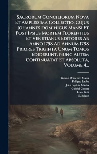 Sacrorum Conciliorum Nova Et Amplissima Collectio, Cujus Johannes Dominicus Mansi Et Post Ipsius Mortem Florentius Et Venetianus Editores Ab Anno 1758 ... Et Absoluta, Volume 4... (Latin Edition)
