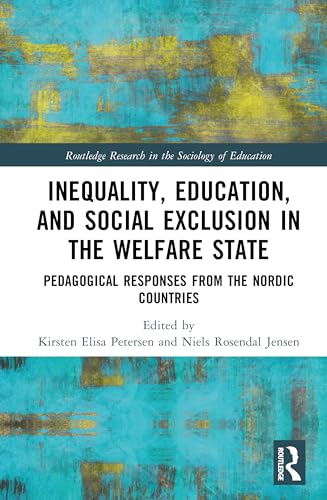 Inequality, Education, and Social Exclusion in the Welfare State: Pedagogical Responses from the Nordic Countries (Routledge Research in the Sociology of Education)