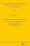 Parteiautonomie im chinesischen Internationalen Privatrecht: Am Beispiel der Rechtswahl im Internationalen Vertrags-, Delikts- und Sachenrecht ... and International Law Studies, Band 193)