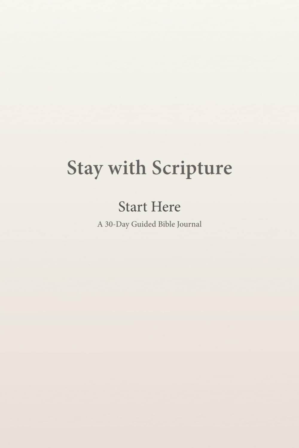 Stay with Scripture: Start Here: A 30-Day Guided Bible Journal