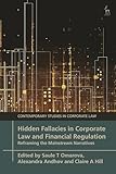 Hidden Fallacies in Corporate Law and Financial Regulation: Reframing the Mainstream Narratives (Contemporary Studies in Corporate Law)