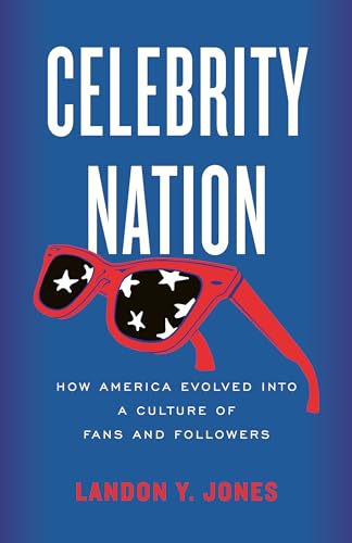 Celebrity Nation: How America Evolved into a Culture of Fans and Followers