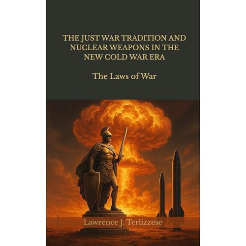 THE JUST WAR TRADITION AND NUCLEAR WEAPONS IN THE NEW COLD WAR ERA by Lawrence Terlizzese episode artwork