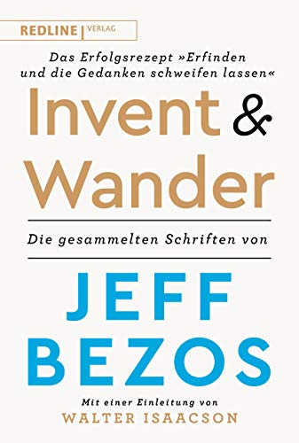 Invent and Wander – Das Erfolgsrezept »Erfinden und die Gedanken schweifen lassen«: Die gesammelten Schriften von Jeff Bezos