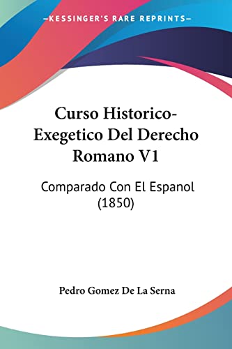 Curso Historico-Exegetico Del Derecho Romano V1: Comparado Con El Espanol (1850) (Spanish Edition)
