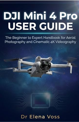 DJI Mini 4 Pro USER GUIDE : The Beginner to Expert Handbook for Aerial Photography and Cinematic 4K Videography.
