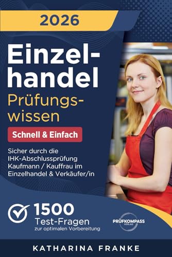 Einzelhandel Prüfungswissen - Schnell & Einfach: 1500 Test-Fragen zur optimalen Vorbereitung | Sicher durch die IHK-Abschlussprüfung Kaufmann / Kauffrau im Einzelhandel & Verkäufer/in