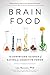 Brain Food: The Surprising Science of Eating for Cognitive Power