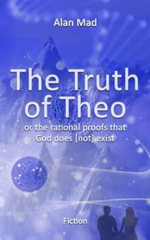 Paperback The Truth of Theo: or the rational proofs that God does [not] exist Book