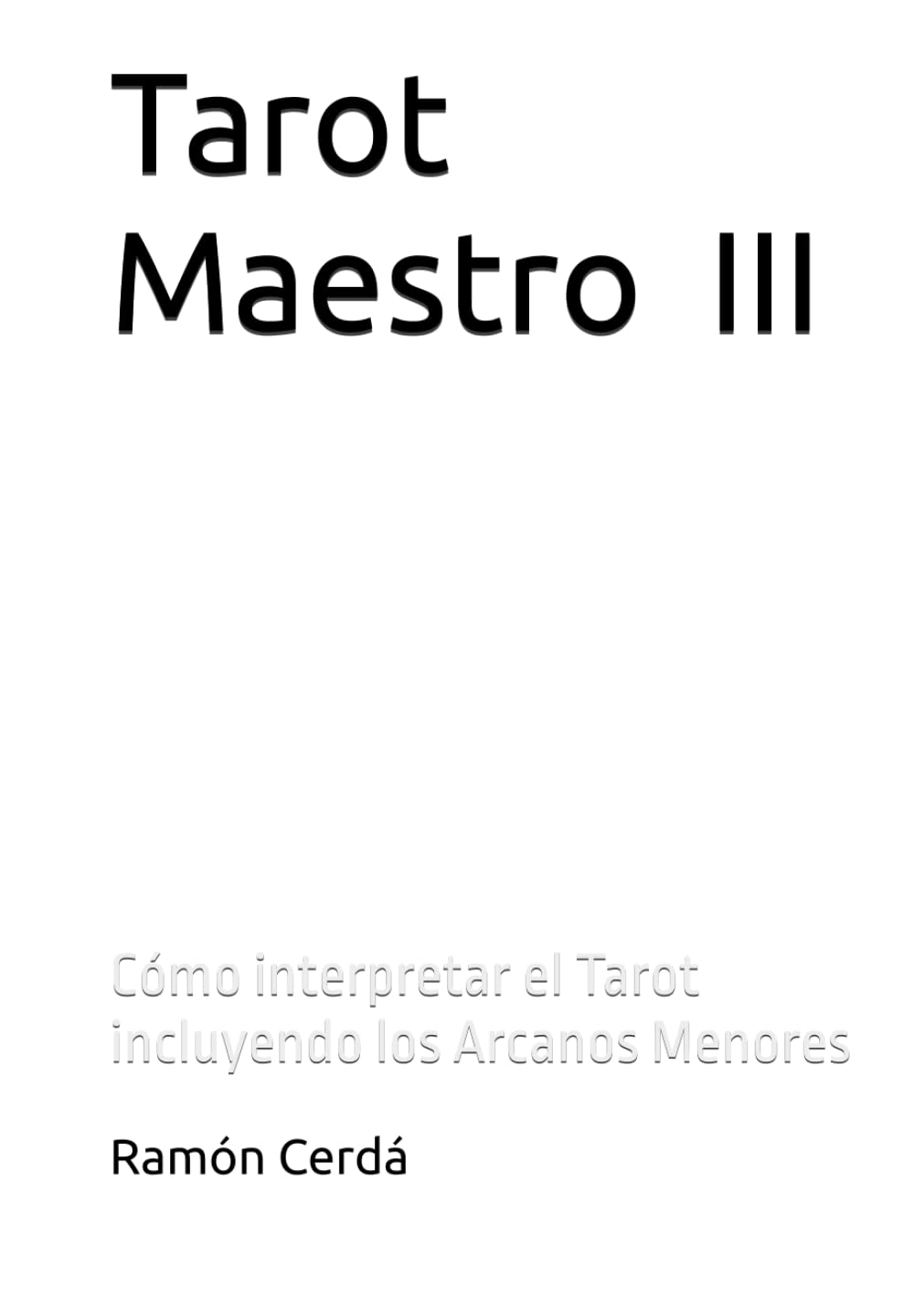 Tarot Maestro -III-: Cómo interpretar el Tarot incluyendo los Arcanos Menores (Tarot Maestro - El Libro Blanco del Tarot)