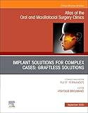 Implant Solutions for Complex Cases: Graftless Solutions, An Issue of Atlas of the Oral & Maxillofacial Surgery Clinics (Volume 33-2) (The Clinics: Dentistry, Volume 33-2)