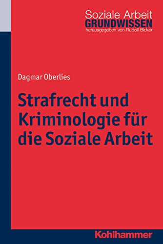 Strafrecht und Kriminologie für die Soziale Arbeit (Grundwissen Soziale Arbeit 12)