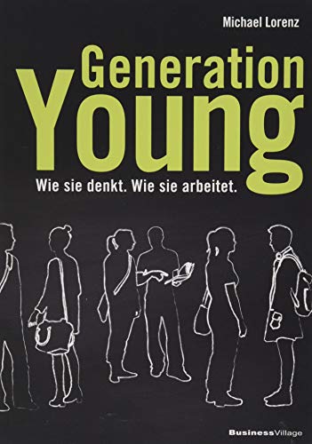 Generation Young: Wie sie denkt. Wie sie arbeitet. Generation Young: Wie sie denkt. Wie sie arbeitet.