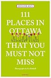 111 Places in Ottawa That You Must Not Miss: Travel Guide - Jennifer Bain Fotograf: Liz Beddall 