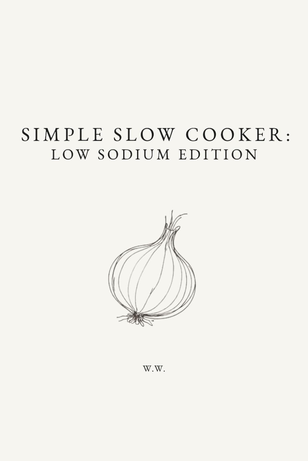 Simple Slow Cooker: Low Sodium Edition: A Collection of Low Sodium Slow Cooker and Crockpot Recipes (The Simple Collection)