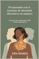 Prosperando con el trastorno de identidad disociativo en mujeres: Una guía para comprender el TID y sanar desde dentro B0G2R6XF9F Book Cover