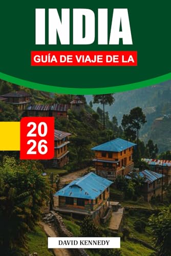 GUÍA DE VIAJE DE LA INDIA 2026: Tradiciones atemporales, culturas diversas y viajes impresionantes por todo el subcontinente