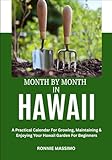MONTH BY MONTH IN HAWAII: A Practical Calendar For Growing, Maintaining & Enjoying Your Hawaii Garden For Beginners