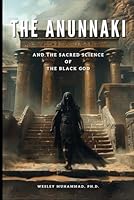 The Anunnaki: And the Sacred Science of the Black God 1958947091 Book Cover