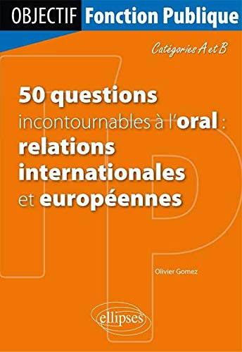 Télécharger 50 Questions Incontournables à l'Oral : Relations Internationales et Européennes Catégories A & B PDF Ebook En Ligne