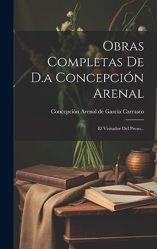 Obras Completas De D.a Concepción Arenal: El Visitador Del Preso... (Spanish Edition)