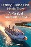 Disney Cruise Line Made Easy:A Magical Vacation at Sea: An Independent Travel Guide