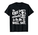 The Knee Bones Connected To The Well Sh t
